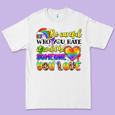 Be Careful Who You Hate It Could Be Someone You Premium Tee Designed By Lillyallendesigns