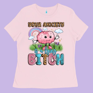Your Anxiety Is A Lying Bitch Ladies Tee Designed By Lillyallendesigns