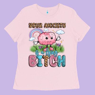 Your Anxiety Is A Lying Bitch Ladies Tee Designed By Lillyallendesigns