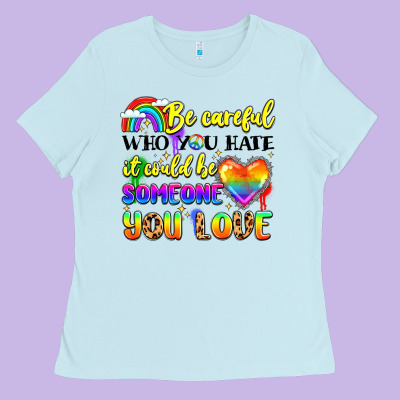 Be Careful Who You Hate It Could Be Someone You Ladies Tee Designed By Lillyallendesigns