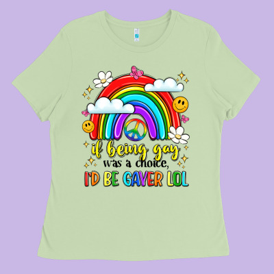 If Being Gay Was A Choice I'd Be Gayer Lol Ladies Tee Designed By Lillyallendesigns