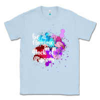 Dusty Blue Be a Flamingo in a Flock of Pigeons Classic Tee - Bettercallsaul