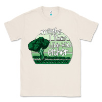 Natural maybe i don't like you either Classic Tee - Bettercallsaul