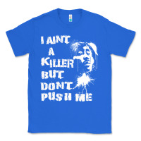 True Royal i aint a killer but dont push me Classic Tee - tuanDangUi