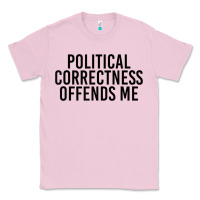 Bubblegum Pink Political Correctness Offends Me Classic Tee - tuanDangUi