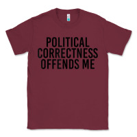 Burgundy Political Correctness Offends Me Classic Tee - tuanDangUi