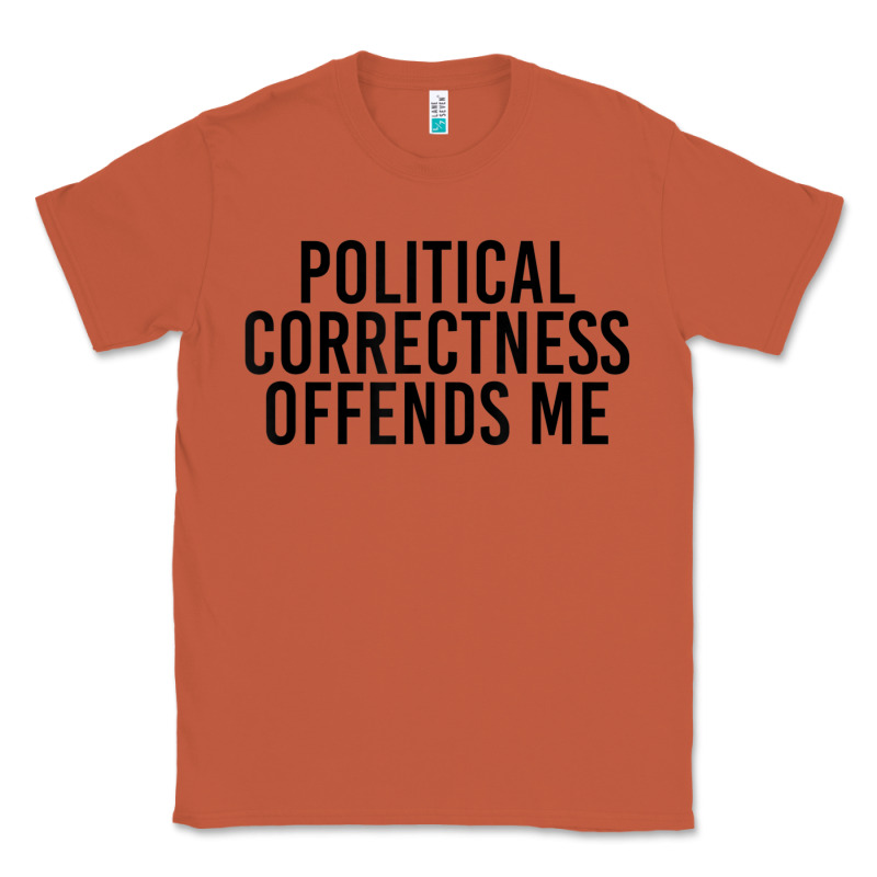 Political Correctness Offends Me Classic Tee by tuanDangUi | Teevron