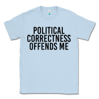 Dusty Blue Political Correctness Offends Me Classic Tee - tuanDangUi