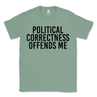 Sage Political Correctness Offends Me Classic Tee - tuanDangUi
