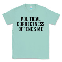 Seafoam Political Correctness Offends Me Classic Tee - tuanDangUi