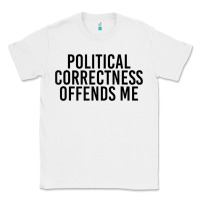 White Political Correctness Offends Me Classic Tee - tuanDangUi