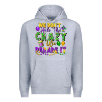 Heather Grey We Don't Hide The Crazy We Parade It Premium Hoodie - FaDigitalArtStudio