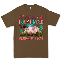 Cacao i'll get over it i just need to be dramatic first Premium Tee - RanaPortraitStore