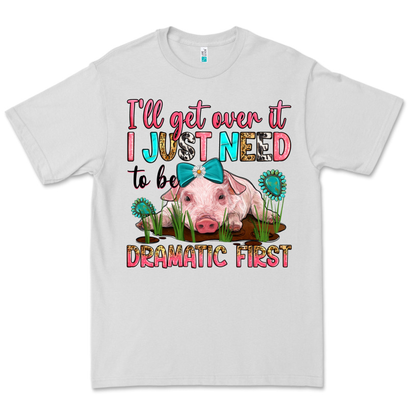 I'll Get Over It I Just Need To Be Dramatic First Premium Tee by RanaPortraitStore | Teevron