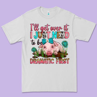 I'll Get Over It I Just Need To Be Dramatic First Premium Tee Designed By Ranaportraitstore