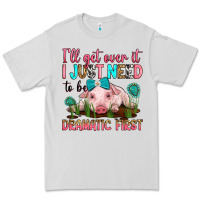 Dove Grey i'll get over it i just need to be dramatic first Premium Tee - RanaPortraitStore