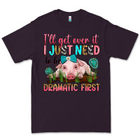 Plum i'll get over it i just need to be dramatic first Premium Tee - RanaPortraitStore