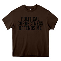 Chocolate Brown Political Correctness Offends Me Heavy Core Tee - tuanDangUi