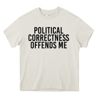 Cream Political Correctness Offends Me Heavy Core Tee - tuanDangUi