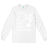 White i aint a killer but dont push me Long Sleeve Tee - tuanDangUi