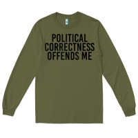 Army Green Political Correctness Offends Me Long Sleeve Tee - tuanDangUi