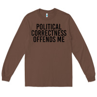 Chestnut Political Correctness Offends Me Long Sleeve Tee - tuanDangUi