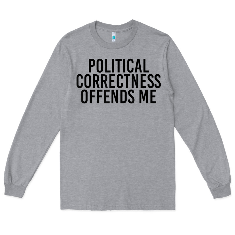 Political Correctness Offends Me Long Sleeve Tee by tuanDangUi | Teevron