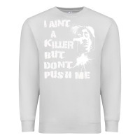 Dove Grey i aint a killer but dont push me Premium Sweatshirt - tuanDangUi