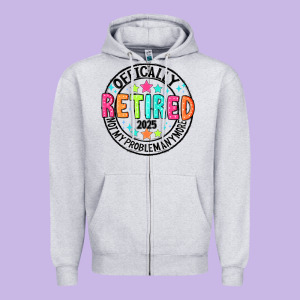 Officially Retired 2025 Not My Problem Anymore Zipper Hoodie Designed By Cowhidedigitalart
