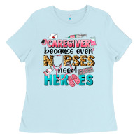 Baby Blue caregiver because nurses need heroes Ladies Tee - LillyAllenDesigns
