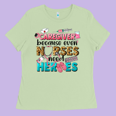 Caregiver Because Nurses Need Heroes Ladies Tee Designed By Lillyallendesigns