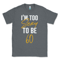 Charcoal Heather I'M TOO SEXY TO BE 60 Birthday Gifts for Women Classic Tee - tuanDangUi