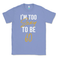 Colony Blue I'M TOO SEXY TO BE 60 Birthday Gifts for Women Classic Tee - tuanDangUi