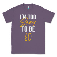Lavender I'M TOO SEXY TO BE 60 Birthday Gifts for Women Classic Tee - tuanDangUi