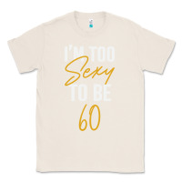 Natural I'M TOO SEXY TO BE 60 Birthday Gifts for Women Classic Tee - tuanDangUi