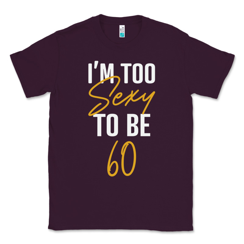 I'm Too Sexy To Be 60 Birthday Gifts For Women Classic Tee by tuanDangUi | Teevron