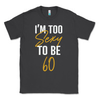 Smoke I'M TOO SEXY TO BE 60 Birthday Gifts for Women Classic Tee - tuanDangUi