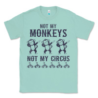 Seafoam mens not my monkeys not my circus sarcastic gifts for men, funny t shi Classic Tee - tuanDangUi
