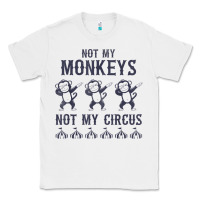 White mens not my monkeys not my circus sarcastic gifts for men, funny t shi Classic Tee - tuanDangUi