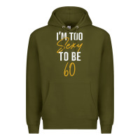 Army Green I'M TOO SEXY TO BE 60 Birthday Gifts for Women Premium Hoodie - tuanDangUi