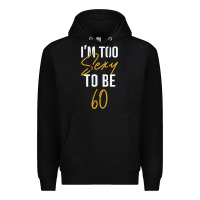 Black I'M TOO SEXY TO BE 60 Birthday Gifts for Women Premium Hoodie - tuanDangUi