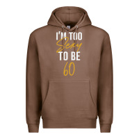 Chestnut I'M TOO SEXY TO BE 60 Birthday Gifts for Women Premium Hoodie - tuanDangUi