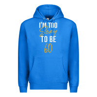True Royal I'M TOO SEXY TO BE 60 Birthday Gifts for Women Premium Hoodie - tuanDangUi