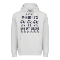 Dove Grey mens not my monkeys not my circus sarcastic gifts for men, funny t shi Premium Hoodie - tuanDangUi