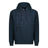 Navy mens not my monkeys not my circus sarcastic gifts for men, funny t shi Premium Hoodie - tuanDangUi