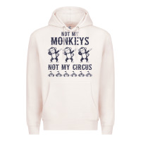 Pale Pink mens not my monkeys not my circus sarcastic gifts for men, funny t shi Premium Hoodie - tuanDangUi