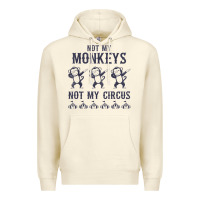 Sandshell mens not my monkeys not my circus sarcastic gifts for men, funny t shi Premium Hoodie - tuanDangUi