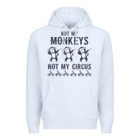 White mens not my monkeys not my circus sarcastic gifts for men, funny t shi Premium Hoodie - tuanDangUi