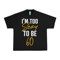 Black I'M TOO SEXY TO BE 60 Birthday Gifts for Women Urban Heavy Tee - tuanDangUi