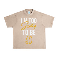 French Oak I'M TOO SEXY TO BE 60 Birthday Gifts for Women Urban Heavy Tee - tuanDangUi